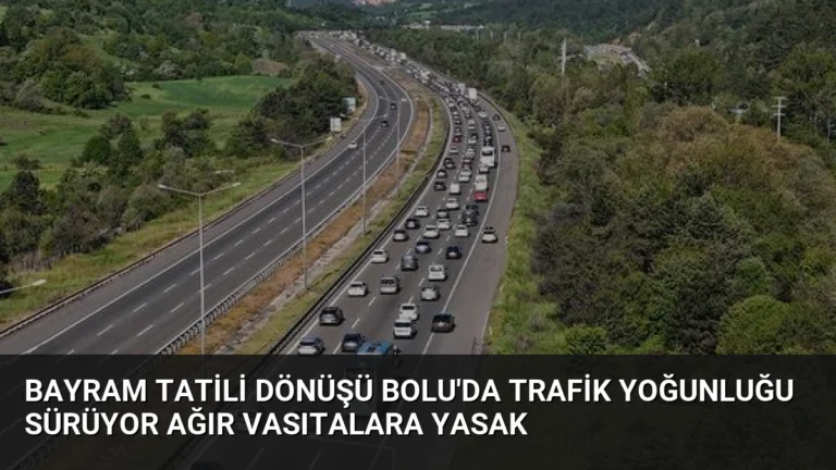 Bayram Tatili Dönüşü Bolu’da Trafik Yoğunluğu Sürüyor Ağır Vasıtalara Yasak