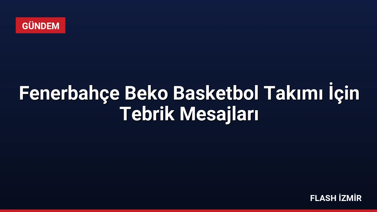 Fenerbahçe Beko Basketbol Takımı İçin Tebrik Mesajları