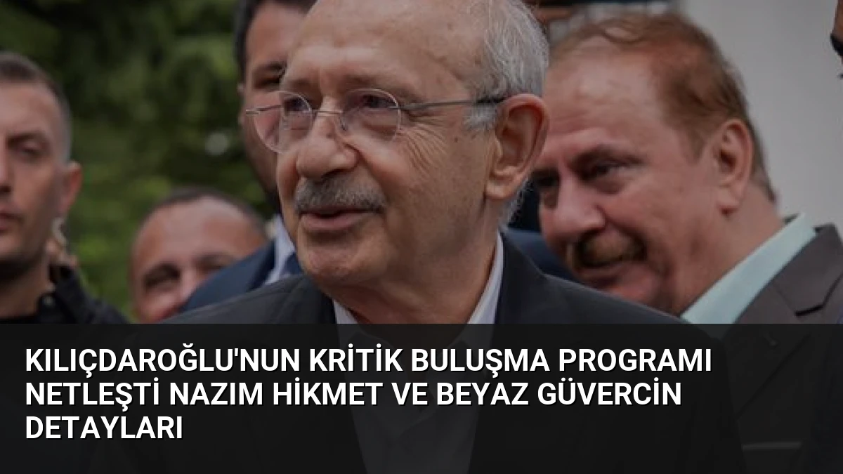 Kılıçdaroğlu’nun Kritik Buluşma Programı Netleşti Nazım Hikmet ve Beyaz Güvercin Detayları