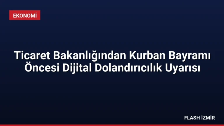 Ticaret Bakanlığından Kurban Bayramı Öncesi Dijital Dolandırıcılık Uyarısı