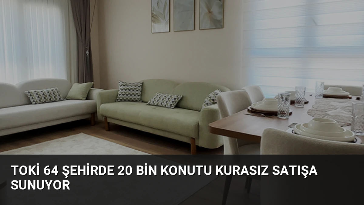 TOKİ 64 Şehirde 20 Bin Konutu Kurasız Satışa Sunuyor