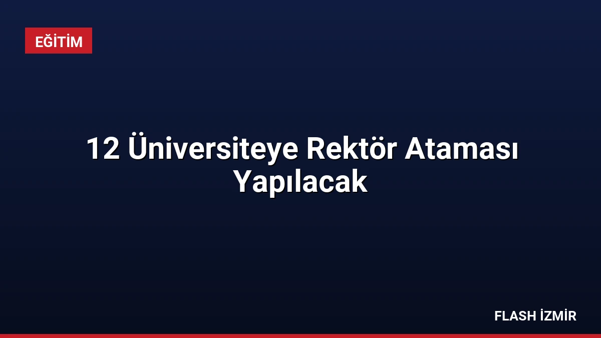 12 Üniversiteye Rektör Ataması Yapılacak