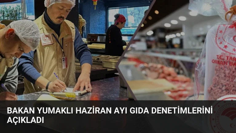 Bakan Yumaklı Haziran Ayı Gıda Denetimlerini Açıkladı