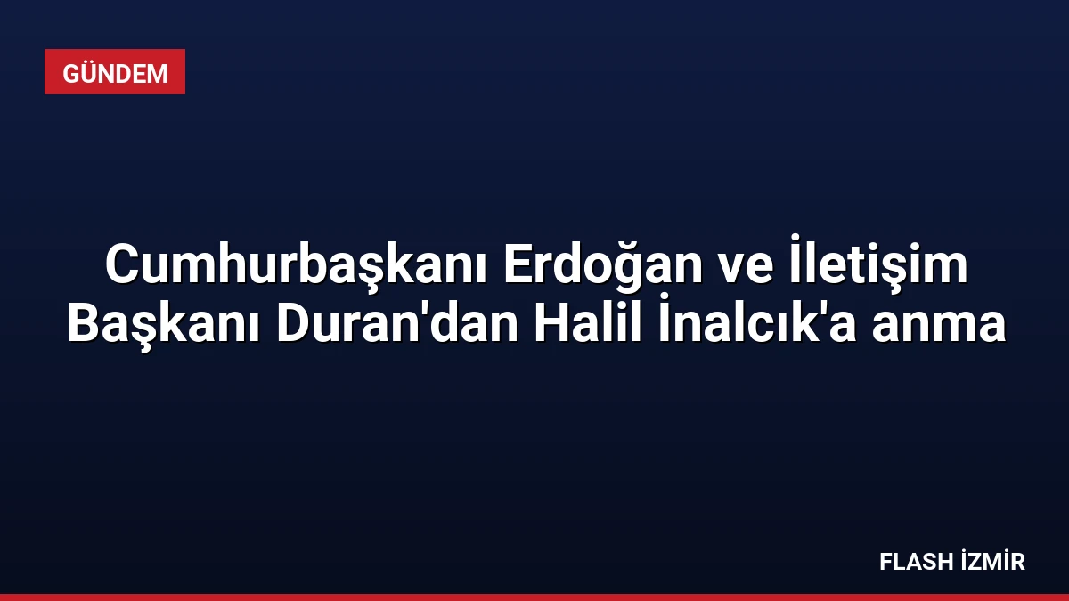 Cumhurbaşkanı Erdoğan ve İletişim Başkanı Duran’dan Halil İnalcık’a anma