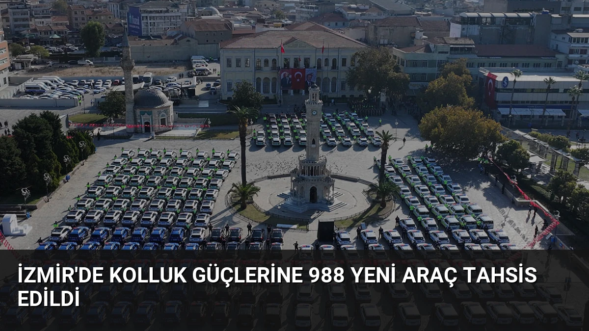 İzmir’de Kolluk Güçlerine 988 Yeni Araç Tahsis Edildi