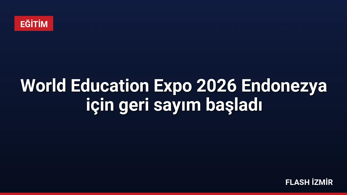 World Education Expo 2026 Endonezya için geri sayım başladı