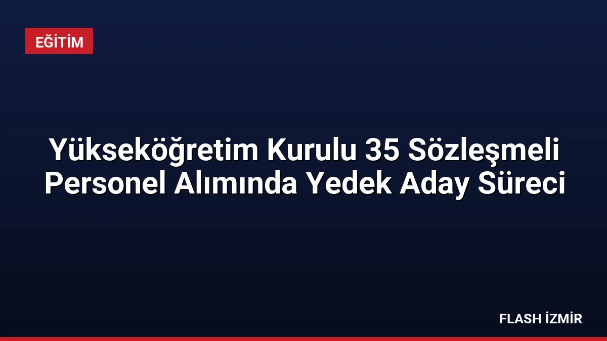 Yükseköğretim Kurulu 35 Sözleşmeli Personel Alımında Yedek Aday Süreci