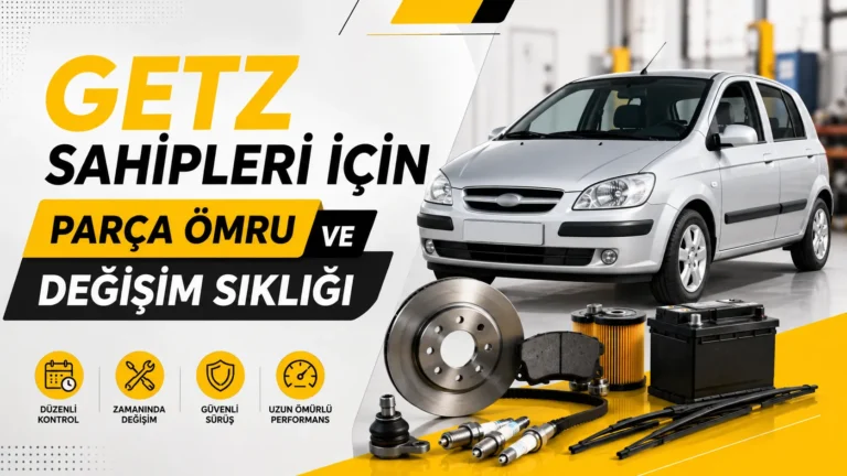 Getz Sahipleri İçin Parça Ömrü ve Değişim Sıklığı