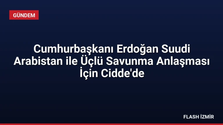 Cumhurbaşkanı Erdoğan Suudi Arabistan ile Üçlü Savunma Anlaşması İçin Cidde’de