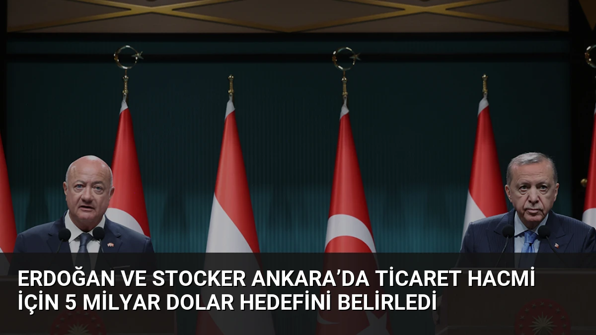 Erdoğan ve Stocker Ankara’da Ticaret Hacmi İçin 5 Milyar Dolar Hedefini Belirledi