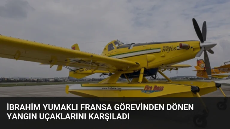 İbrahim Yumaklı Fransa görevinden dönen yangın uçaklarını karşıladı