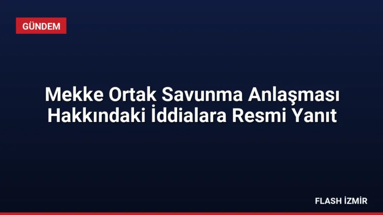 Mekke Ortak Savunma Anlaşması Hakkındaki İddialara Resmi Yanıt