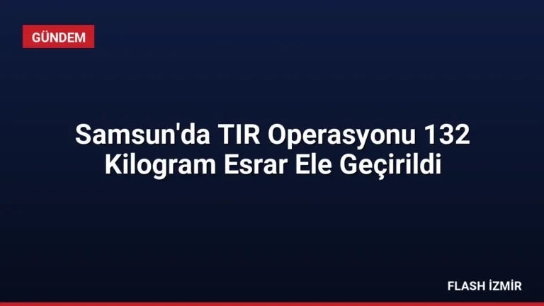 Samsun’da TIR Operasyonu 132 Kilogram Esrar Ele Geçirildi