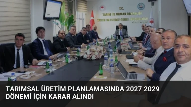Tarımsal Üretim Planlamasında 2027 2029 Dönemi İçin Karar Alındı