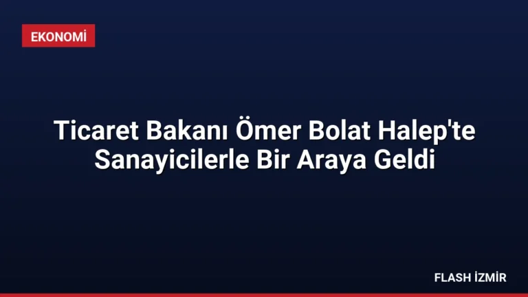 Ticaret Bakanı Ömer Bolat Halep’te Sanayicilerle Bir Araya Geldi