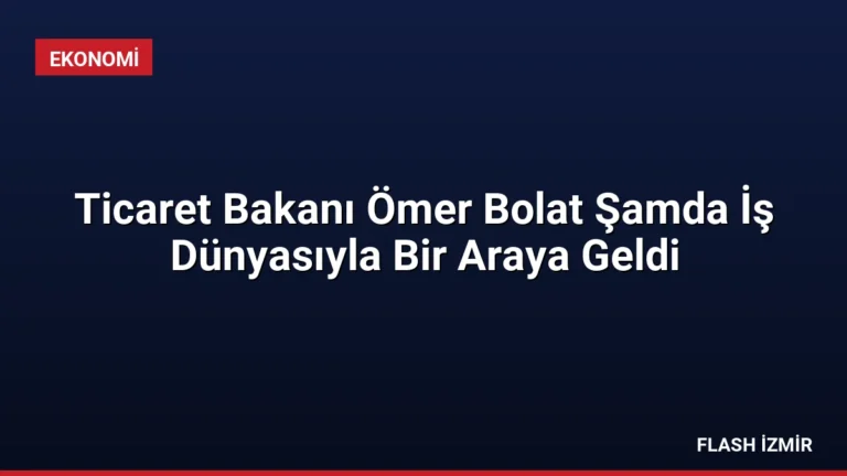 Ticaret Bakanı Ömer Bolat Şamda İş Dünyasıyla Bir Araya Geldi