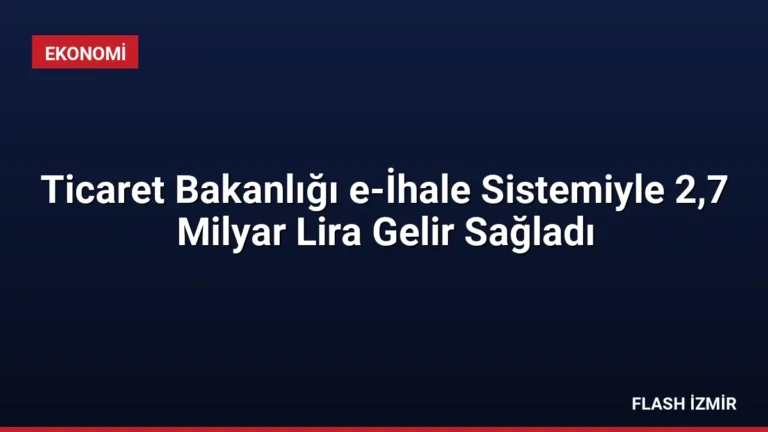 Ticaret Bakanlığı e-İhale Sistemiyle 2,7 Milyar Lira Gelir Sağladı