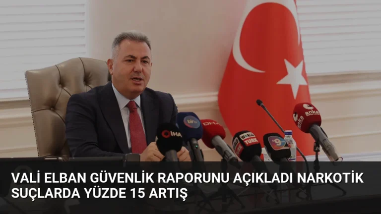 Vali Elban Güvenlik Raporunu Açıkladı Narkotik Suçlarda Yüzde 15 Artış