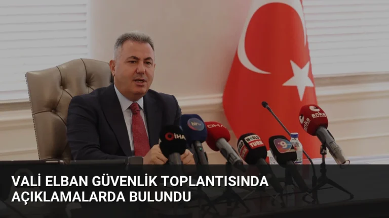 Vali Elban Güvenlik Toplantısında Açıklamalarda Bulundu
