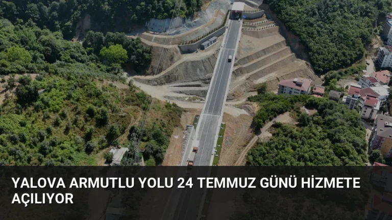 Yalova Armutlu Yolu 24 Temmuz Günü Hizmete Açılıyor