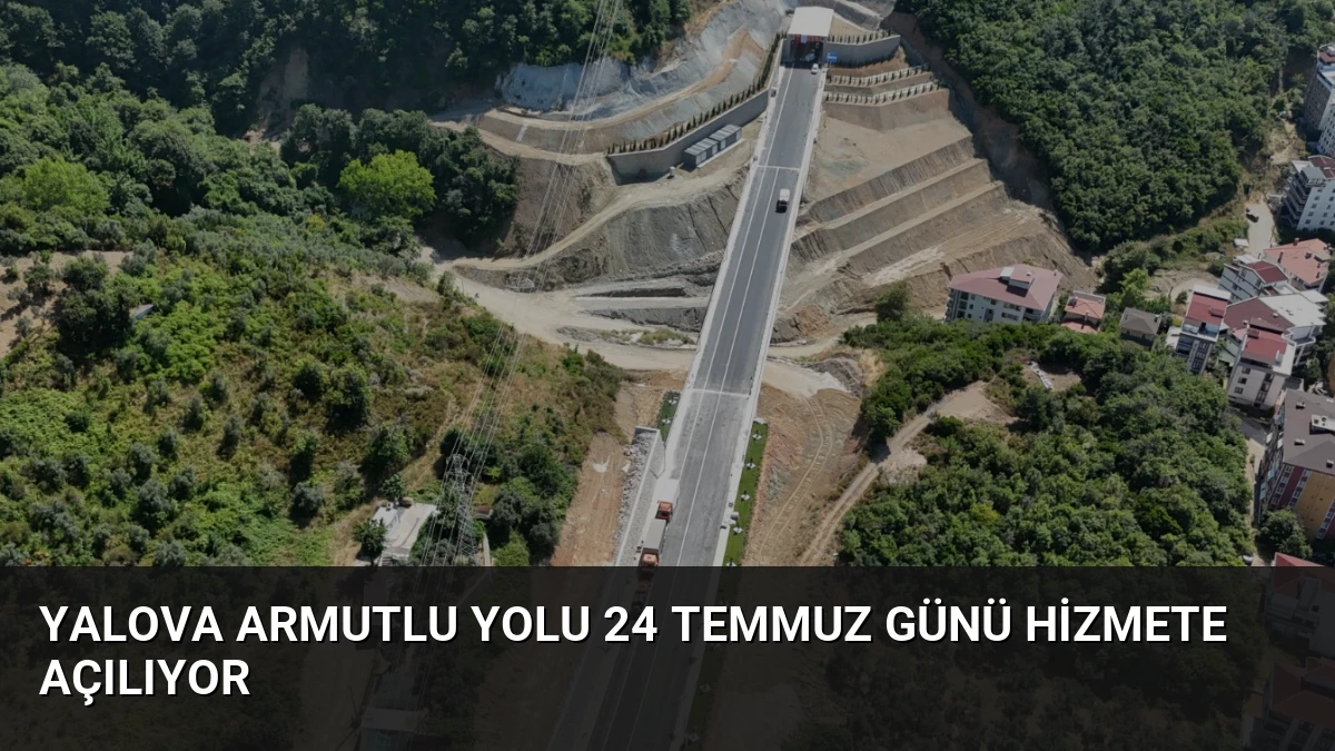 Yalova Armutlu Yolu 24 Temmuz Günü Hizmete Açılıyor