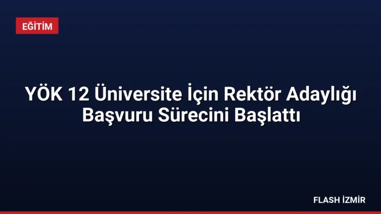 YÖK 12 Üniversite İçin Rektör Adaylığı Başvuru Sürecini Başlattı