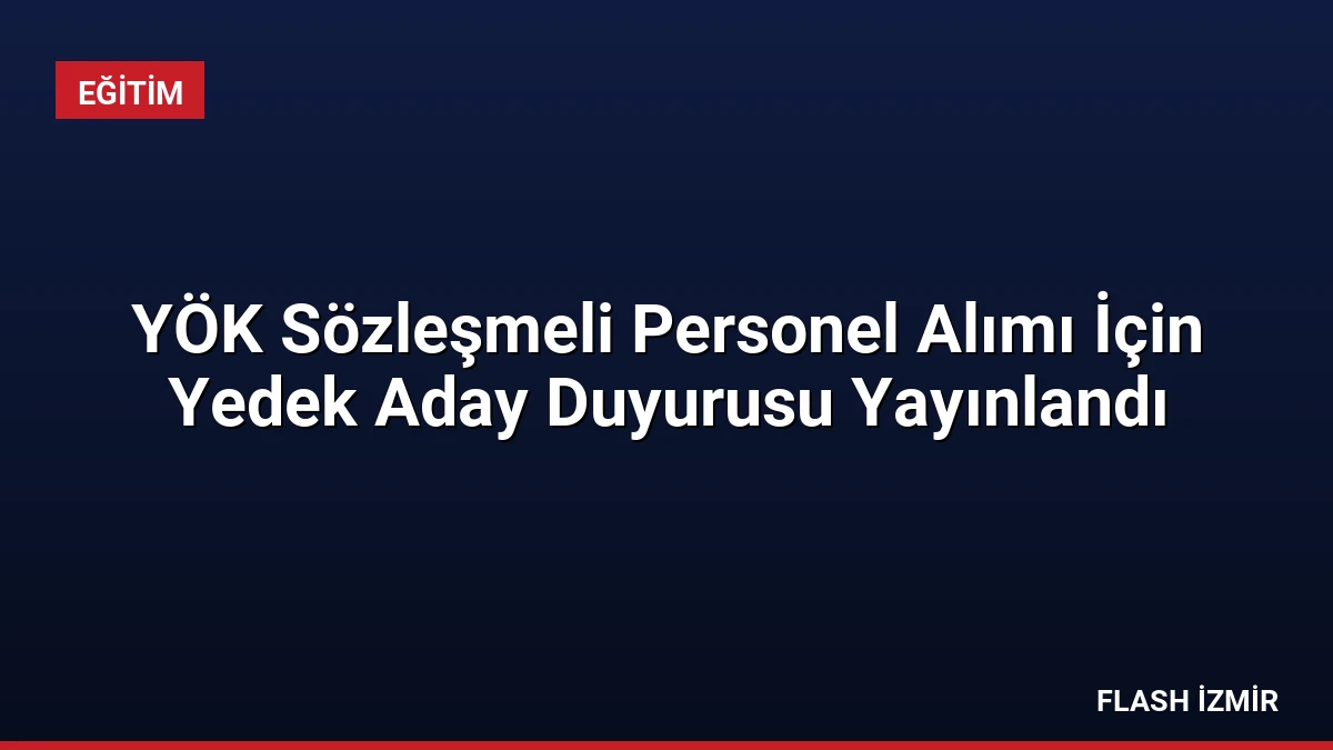 YÖK Sözleşmeli Personel Alımı İçin Yedek Aday Duyurusu Yayınlandı