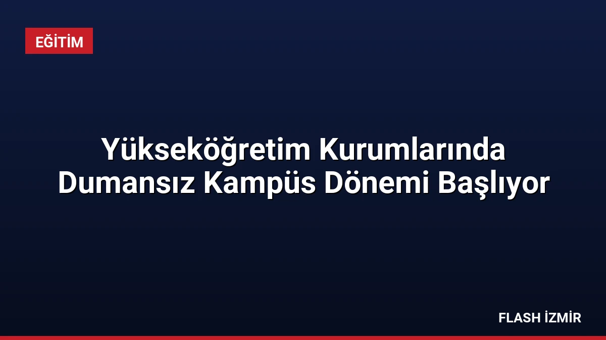Yükseköğretim Kurumlarında Dumansız Kampüs Dönemi Başlıyor
