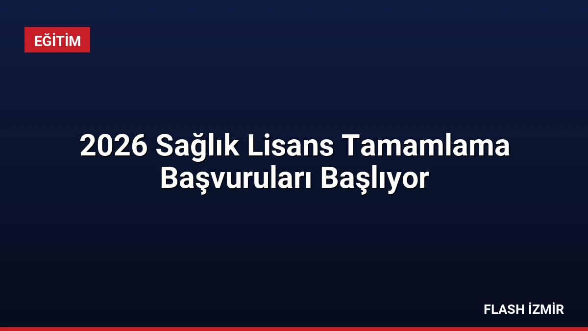 2026 Sağlık Lisans Tamamlama Başvuruları Başlıyor
