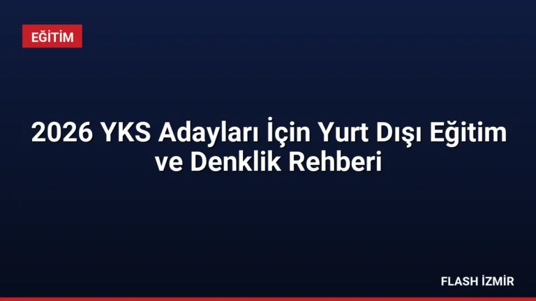 2026 YKS Adayları İçin Yurt Dışı Eğitim ve Denklik Rehberi