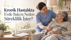 Kronik Hastalıkta Evde Bakım Neden Süreklilik İster?