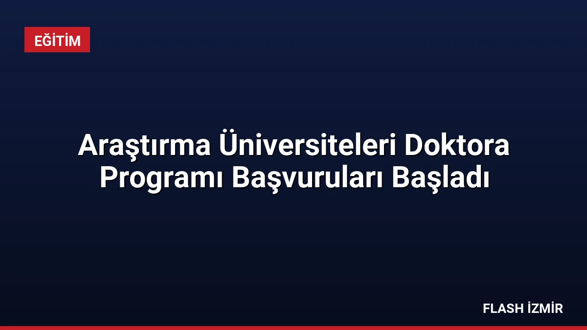 Araştırma Üniversiteleri Doktora Programı Başvuruları Başladı