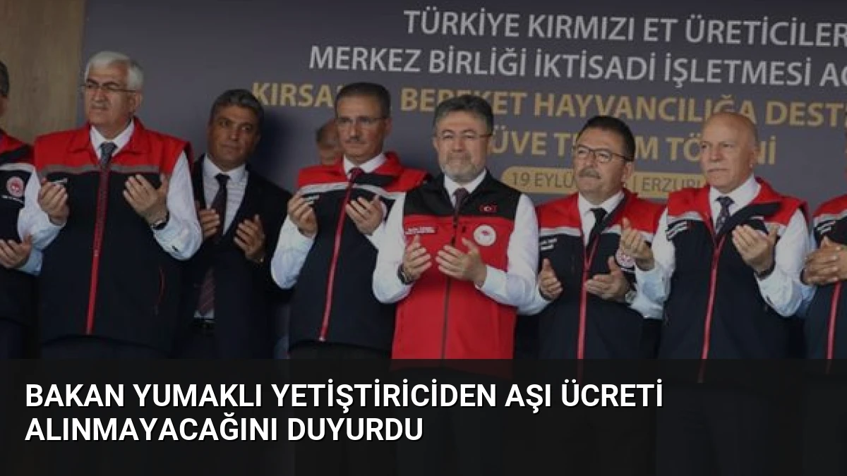 Bakan Yumaklı Yetiştiriciden Aşı Ücreti Alınmayacağını Duyurdu