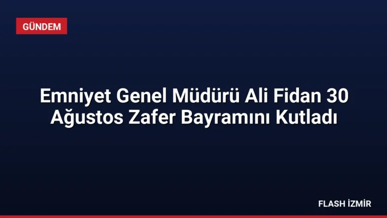 Emniyet Genel Müdürü Ali Fidan 30 Ağustos Zafer Bayramını Kutladı
