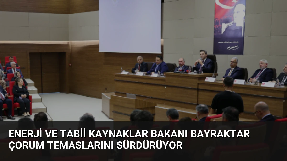 Enerji ve Tabii Kaynaklar Bakanı Bayraktar Çorum temaslarını sürdürüyor
