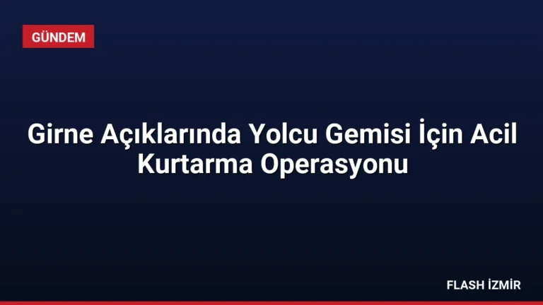 Girne Açıklarında Yolcu Gemisi İçin Acil Kurtarma Operasyonu