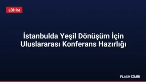 İstanbulda Yeşil Dönüşüm İçin Uluslararası Konferans Hazırlığı