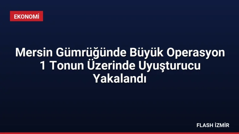 Mersin Gümrüğünde Büyük Operasyon 1 Tonun Üzerinde Uyuşturucu Yakalandı