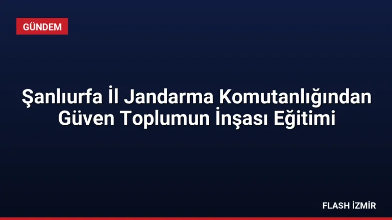 Şanlıurfa İl Jandarma Komutanlığından Güven Toplumun İnşası Eğitimi
