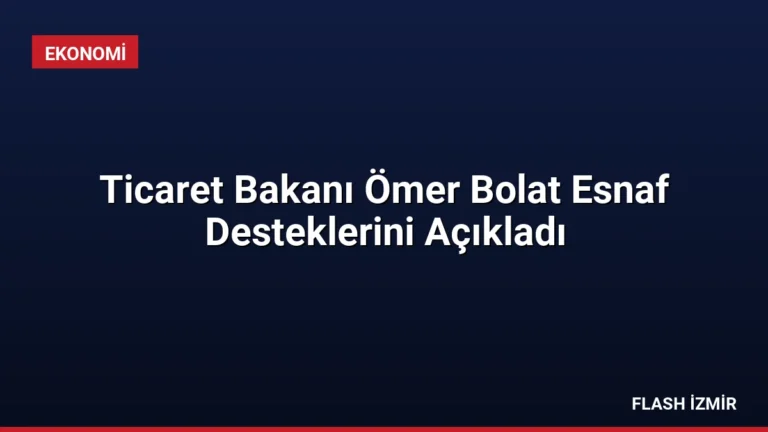 Ticaret Bakanı Ömer Bolat Esnaf Desteklerini Açıkladı