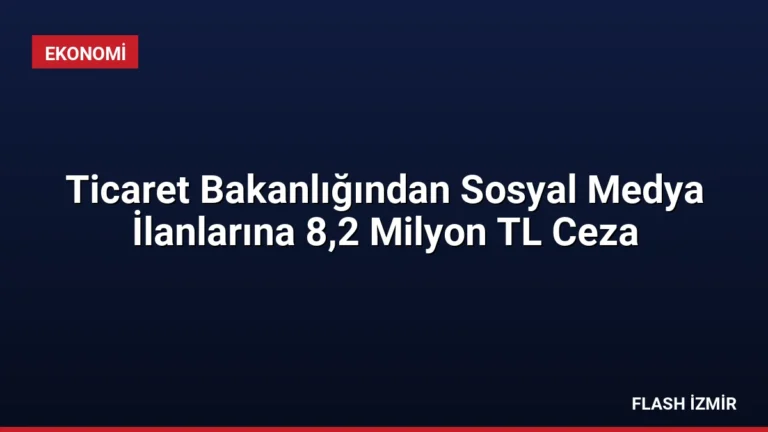 Ticaret Bakanlığından Sosyal Medya İlanlarına 8,2 Milyon TL Ceza