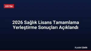 2026 Sağlık Lisans Tamamlama Yerleştirme Sonuçları Açıklandı