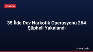 35 İlde Dev Narkotik Operasyonu 264 Şüpheli Yakalandı