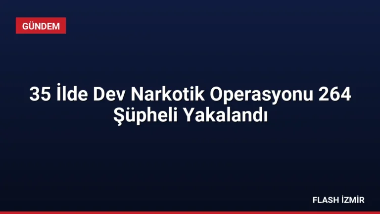 35 İlde Dev Narkotik Operasyonu 264 Şüpheli Yakalandı