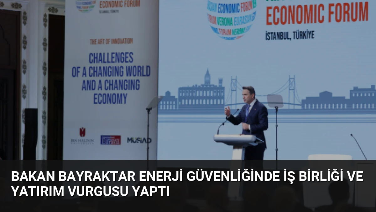 Bakan Bayraktar Enerji Güvenliğinde İş Birliği ve Yatırım Vurgusu Yaptı