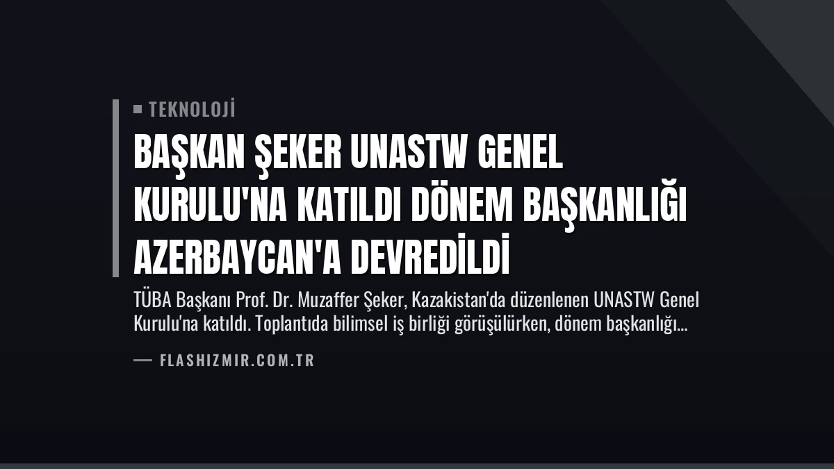 Başkan Şeker UNASTW Genel Kurulu’na Katıldı Dönem Başkanlığı Azerbaycan’a Devredildi
