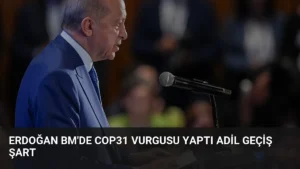 Erdoğan BM’de COP31 Vurgusu Yaptı Adil Geçiş Şart