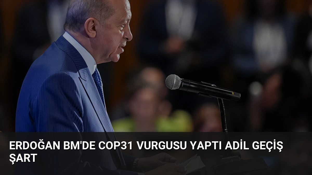 Erdoğan BM’de COP31 Vurgusu Yaptı Adil Geçiş Şart