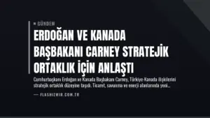 Erdoğan ve Kanada Başbakanı Carney Stratejik Ortaklık İçin Anlaştı