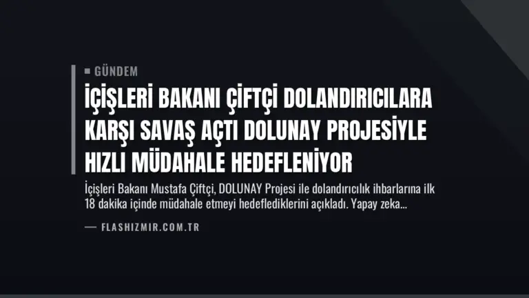 İçişleri Bakanı Çiftçi Dolandırıcılara Karşı Savaş Açtı DOLUNAY Projesiyle Hızlı Müdahale Hedefleniyor